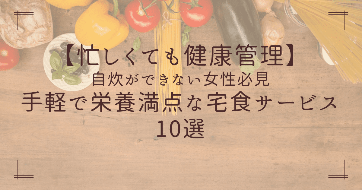 【忙しくても健康管理】自炊ができない女性必見｜てるで栄養満点な宅食サービス10選